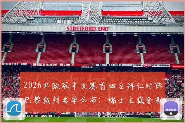 2026年欧冠半决赛首回合拜仁对阵巴黎裁判名单公布:瑞士主裁舍勒执法,过往执裁重大赛事经历一览